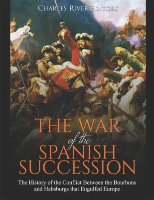 La Guerre de Succession Espagnole: Un Conflit Dynastique qui a Transformé l'Europe